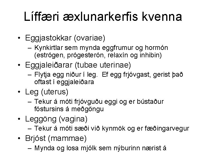 Líffæri æxlunarkerfis kvenna • Eggjastokkar (ovariae) – Kynkirtlar sem mynda eggfrumur og hormón (estrógen,