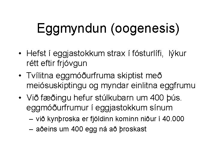 Eggmyndun (oogenesis) • Hefst í eggjastokkum strax í fósturlífi, lýkur rétt eftir frjóvgun •