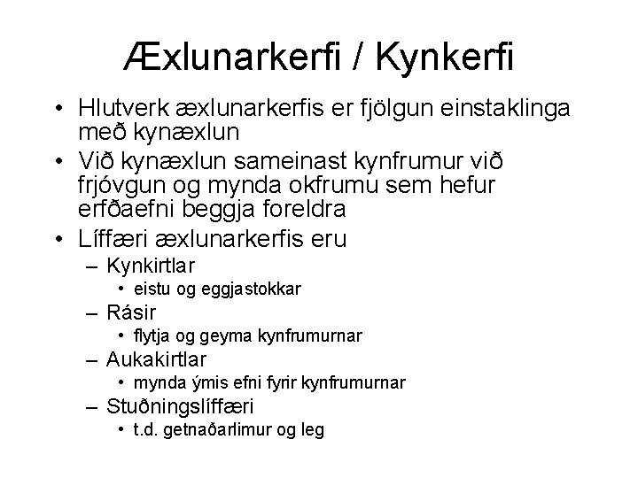 Æxlunarkerfi / Kynkerfi • Hlutverk æxlunarkerfis er fjölgun einstaklinga með kynæxlun • Við kynæxlun