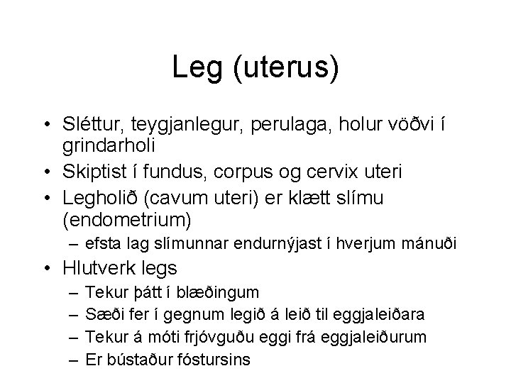 Leg (uterus) • Sléttur, teygjanlegur, perulaga, holur vöðvi í grindarholi • Skiptist í fundus,