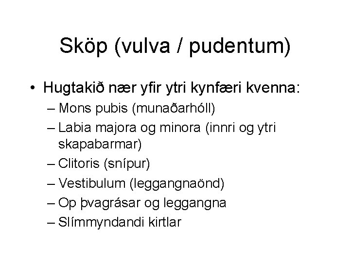 Sköp (vulva / pudentum) • Hugtakið nær yfir ytri kynfæri kvenna: – Mons pubis