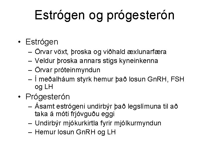 Estrógen og prógesterón • Estrógen – – Örvar vöxt, þroska og viðhald æxlunarfæra Veldur