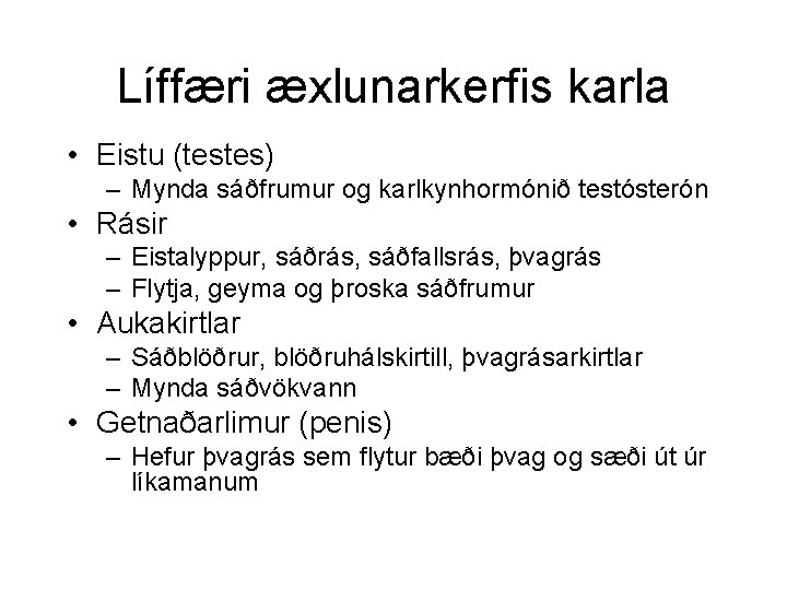 Líffæri æxlunarkerfis karla • Eistu (testes) – Mynda sáðfrumur og karlkynhormónið testósterón • Rásir