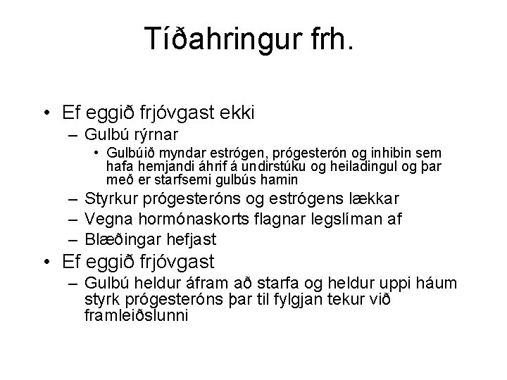 Tíðahringur frh. • Ef eggið frjóvgast ekki – Gulbú rýrnar • Gulbúið myndar estrógen,