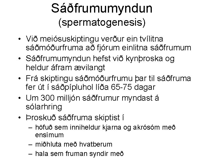 Sáðfrumumyndun (spermatogenesis) • Við meiósuskiptingu verður ein tvílitna sáðmóðurfruma að fjórum einlitna sáðfrumum •