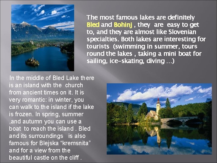The most famous lakes are definitely Bled and Bohinj , they are easy to The most famous lakes are definitely Bled and Bohinj , they are easy to