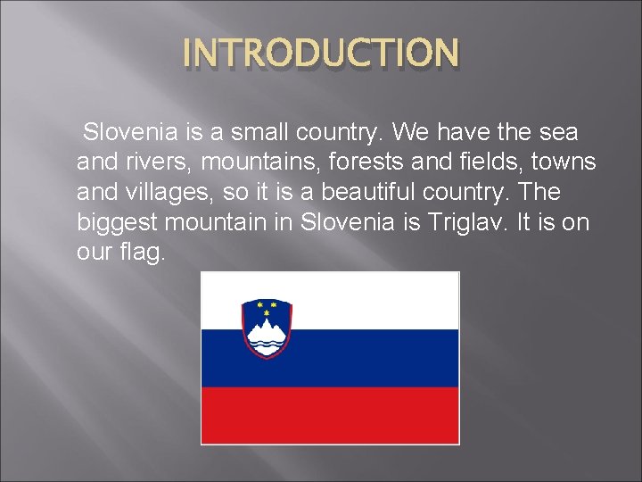 INTRODUCTION Slovenia is a small country. We have the sea and rivers, mountains, forests INTRODUCTION Slovenia is a small country. We have the sea and rivers, mountains, forests