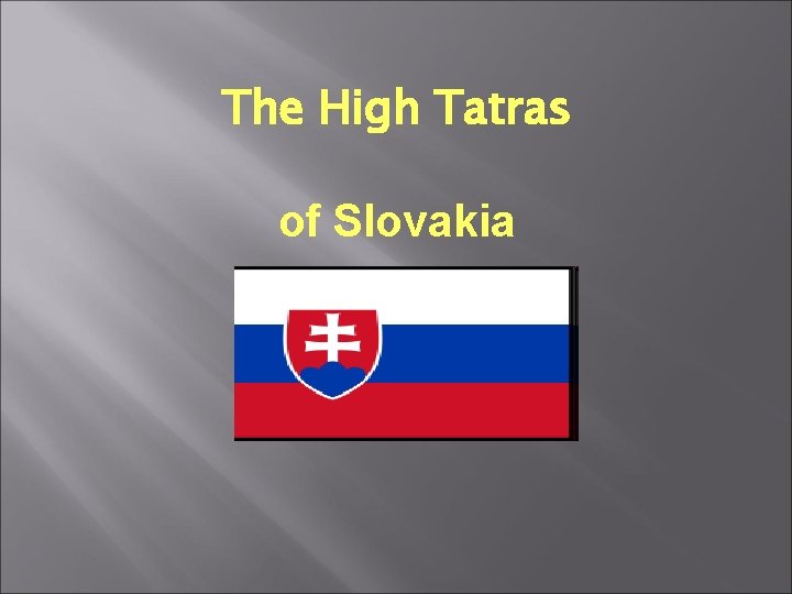 The High Tatras of Slovakia The High Tatras of Slovakia