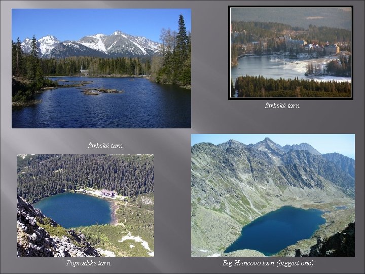 Štrbské tarn Popradské tarn Big Hrincovo tarn (biggest one) Štrbské tarn Popradské tarn Big Hrincovo tarn (biggest one)