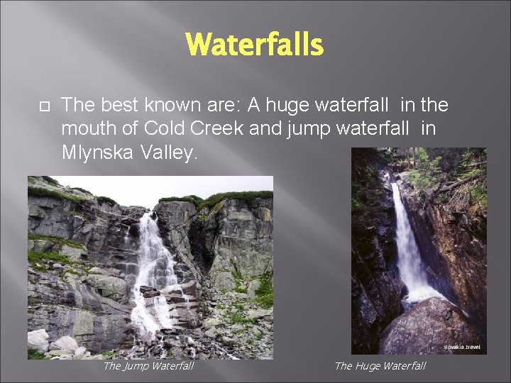 Waterfalls The best known are: A huge waterfall in the mouth of Cold Creek Waterfalls The best known are: A huge waterfall in the mouth of Cold Creek