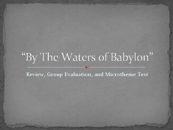 “By The Waters of Babylon” Review, Group Evaluation, and Microtheme Test 