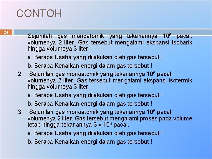 CONTOH 24 Sejumlah gas monoatomik yang tekanannya 106 pacal, volumenya 2 liter. Gas tersebut