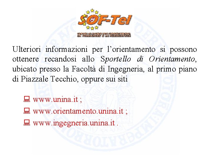 Ulteriori informazioni per l’orientamento si possono ottenere recandosi allo Sportello di Orientamento, ubicato presso