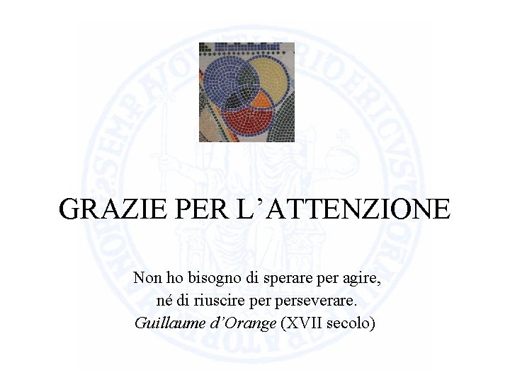 GRAZIE PER L’ATTENZIONE Non ho bisogno di sperare per agire, né di riuscire perseverare.