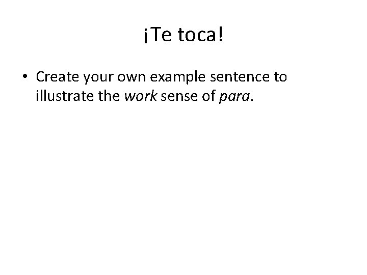 ¡Te toca! • Create your own example sentence to illustrate the work sense of