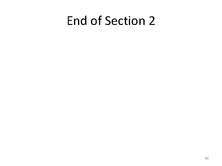 End of Section 2 46 