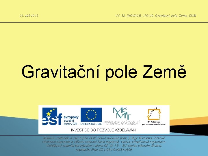 21. září 2012 VY_32_INOVACE_170110_Gravitacni_pole_Zeme_DUM Gravitační pole Země Autorem materiálu a všech jeho částí, není-li 21. září 2012 VY_32_INOVACE_170110_Gravitacni_pole_Zeme_DUM Gravitační pole Země Autorem materiálu a všech jeho částí, není-li