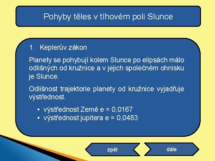 Pohyby těles v tíhovém poli Slunce 1. Keplerův zákon Planety se pohybují kolem Slunce Pohyby těles v tíhovém poli Slunce 1. Keplerův zákon Planety se pohybují kolem Slunce