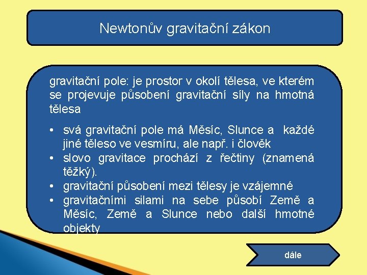 Newtonův gravitační zákon gravitační pole: je prostor v okolí tělesa, ve kterém se projevuje Newtonův gravitační zákon gravitační pole: je prostor v okolí tělesa, ve kterém se projevuje