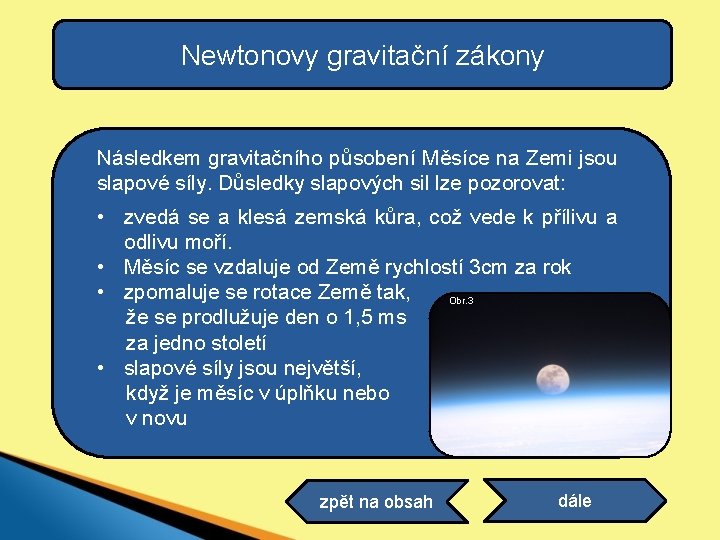 Newtonovy gravitační zákony Následkem gravitačního působení Měsíce na Zemi jsou slapové síly. Důsledky slapových