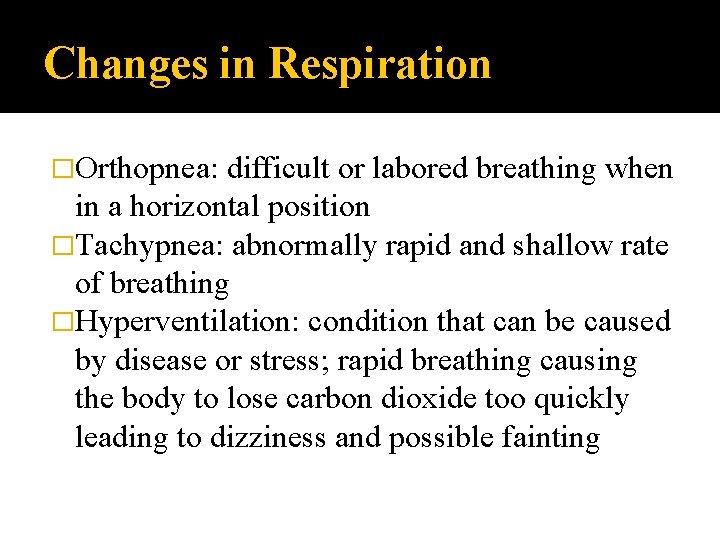 Changes in Respiration �Orthopnea: difficult or labored breathing when in a horizontal position �Tachypnea: