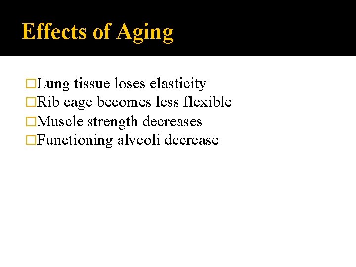 Effects of Aging �Lung tissue loses elasticity �Rib cage becomes less flexible �Muscle strength