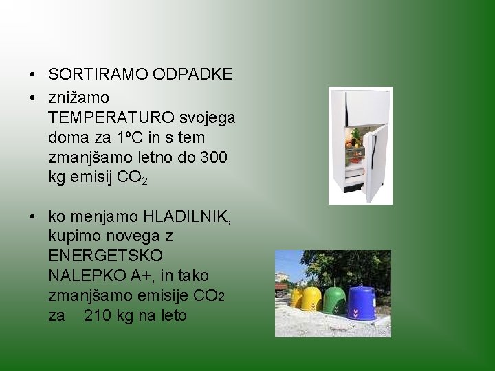 • SORTIRAMO ODPADKE • znižamo TEMPERATURO svojega doma za 1ºC in s tem • SORTIRAMO ODPADKE • znižamo TEMPERATURO svojega doma za 1ºC in s tem