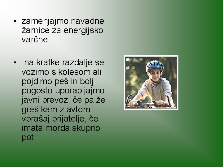  • zamenjajmo navadne žarnice za energijsko varčne • na kratke razdalje se vozimo