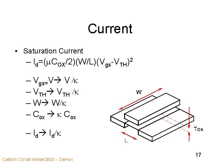 Current • Saturation Current – Id=(m. COX/2)(W/L)(Vgs-VTH)2 – Vgs=V V /k – VTH /k