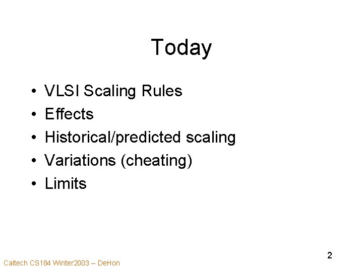 Today • • • VLSI Scaling Rules Effects Historical/predicted scaling Variations (cheating) Limits Caltech