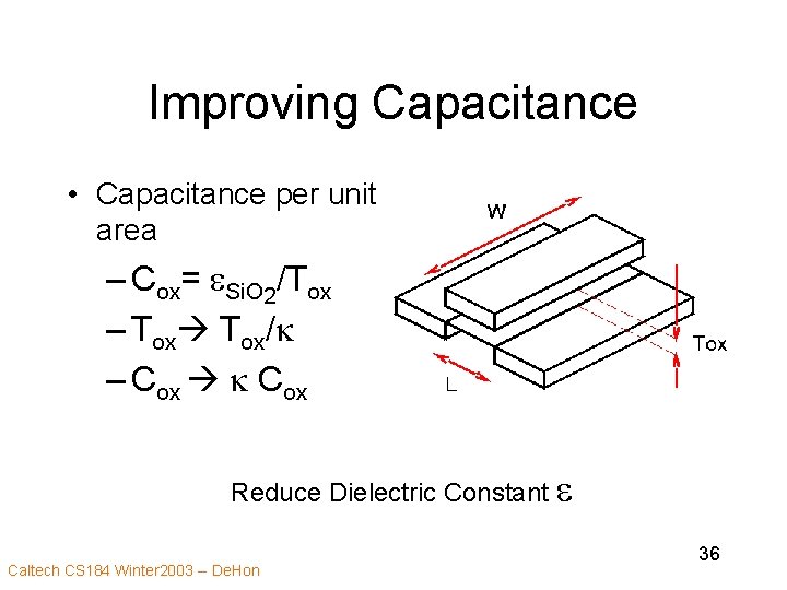 Improving Capacitance • Capacitance per unit area – Cox= e. Si. O 2/Tox –