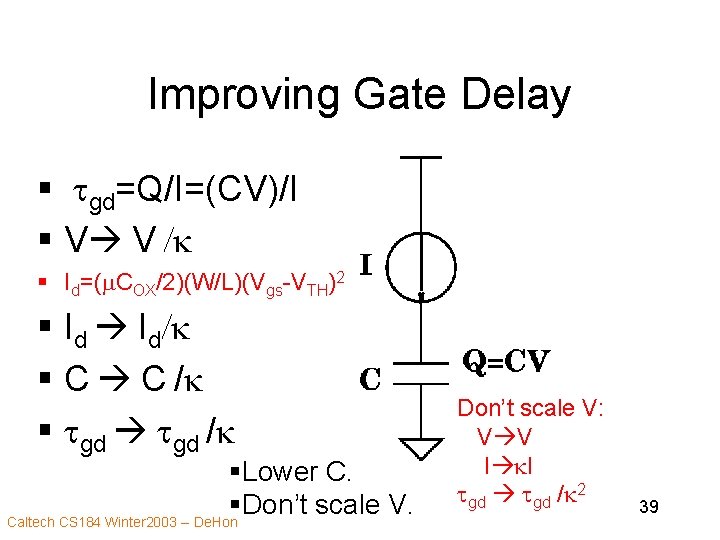 Improving Gate Delay § tgd=Q/I=(CV)/I § V V /k § Id=(m. COX/2)(W/L)(Vgs-VTH)2 § Id