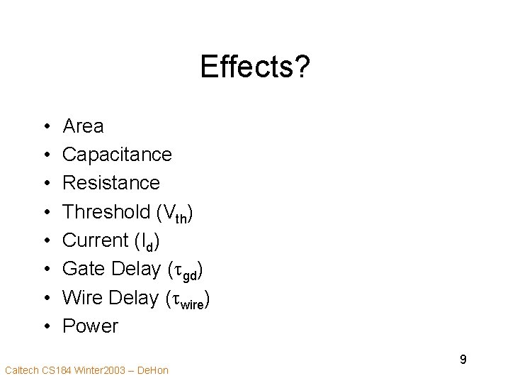 Effects? • • Area Capacitance Resistance Threshold (Vth) Current (Id) Gate Delay (tgd) Wire