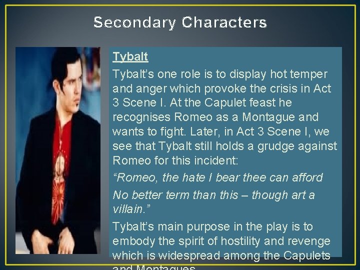 Secondary Characters Tybalt’s one role is to display hot temper and anger which provoke