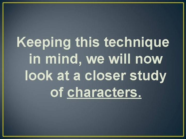 Keeping this technique in mind, we will now look at a closer study of