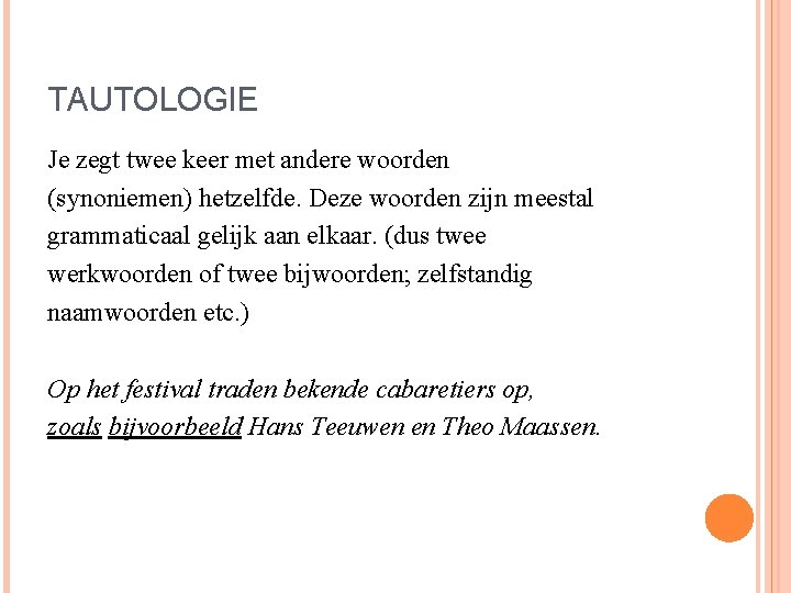 TAUTOLOGIE Je zegt twee keer met andere woorden (synoniemen) hetzelfde. Deze woorden zijn meestal