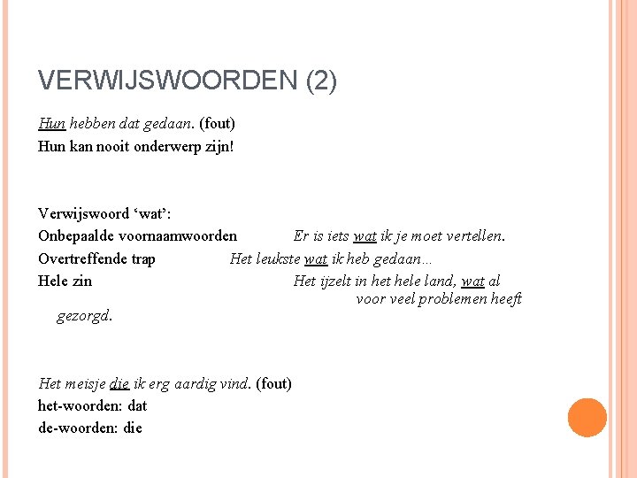 VERWIJSWOORDEN (2) Hun hebben dat gedaan. (fout) Hun kan nooit onderwerp zijn! Verwijswoord ‘wat’: