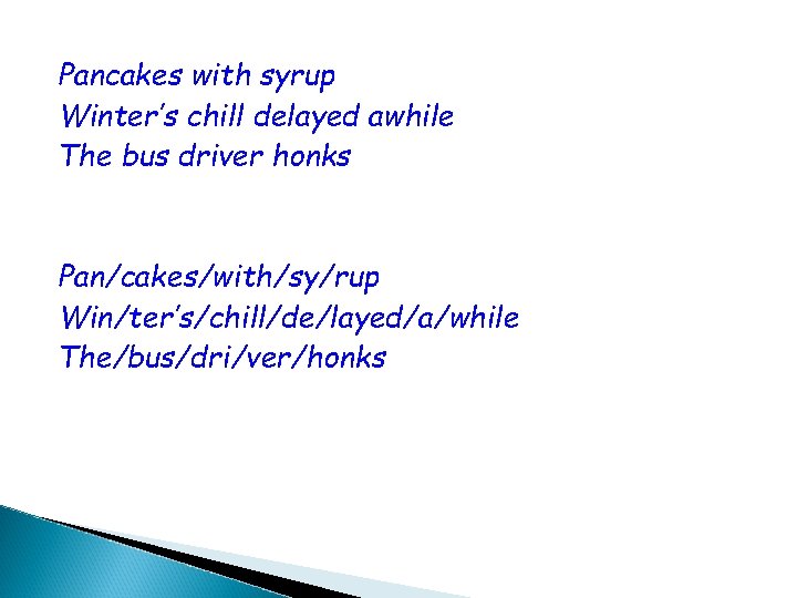 Pancakes with syrup Winter’s chill delayed awhile The bus driver honks Pan/cakes/with/sy/rup Win/ter’s/chill/de/layed/a/while The/bus/dri/ver/honks