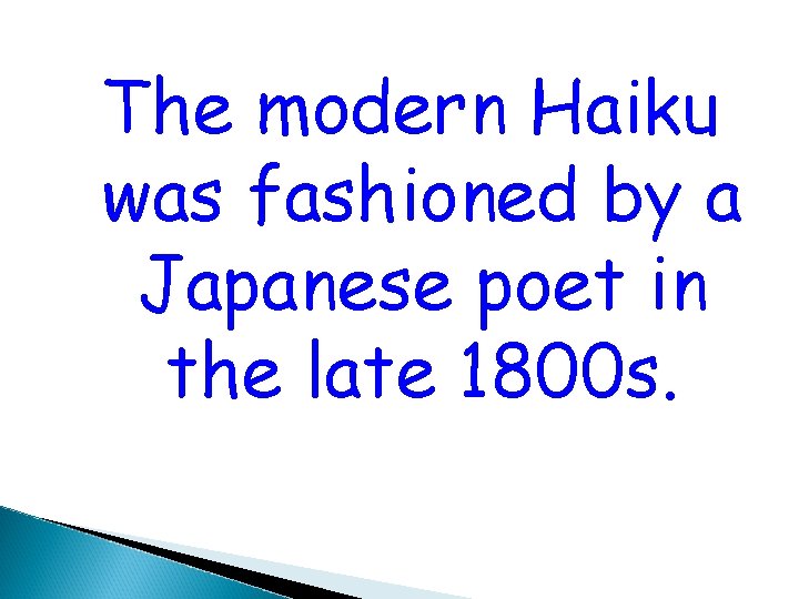 The modern Haiku was fashioned by a Japanese poet in the late 1800 s.