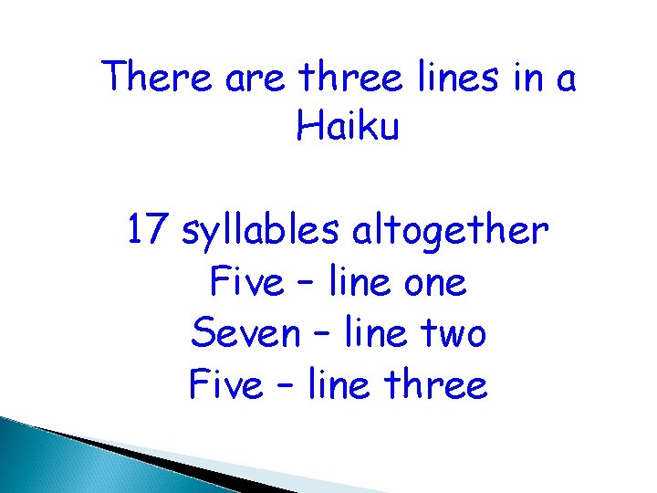 There are three lines in a Haiku 17 syllables altogether Five – line one