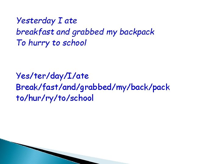Yesterday I ate breakfast and grabbed my backpack To hurry to school Yes/ter/day/I/ate Break/fast/and/grabbed/my/back/pack