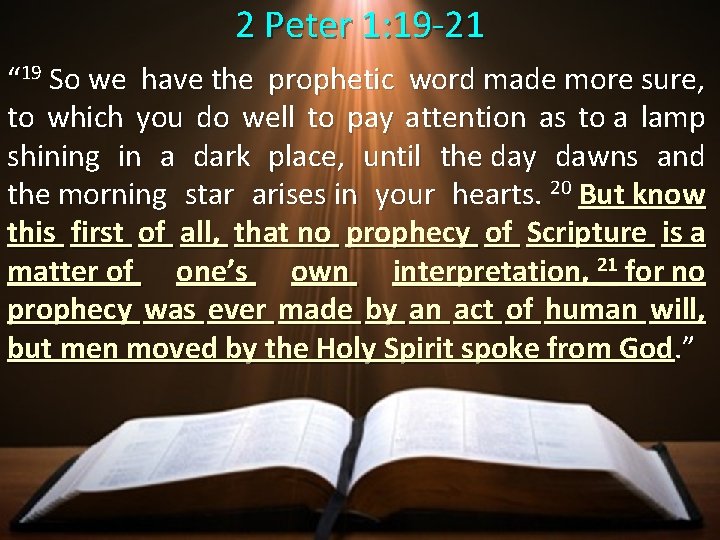 2 Peter 1: 19 -21 “ 19 So we have the prophetic word made