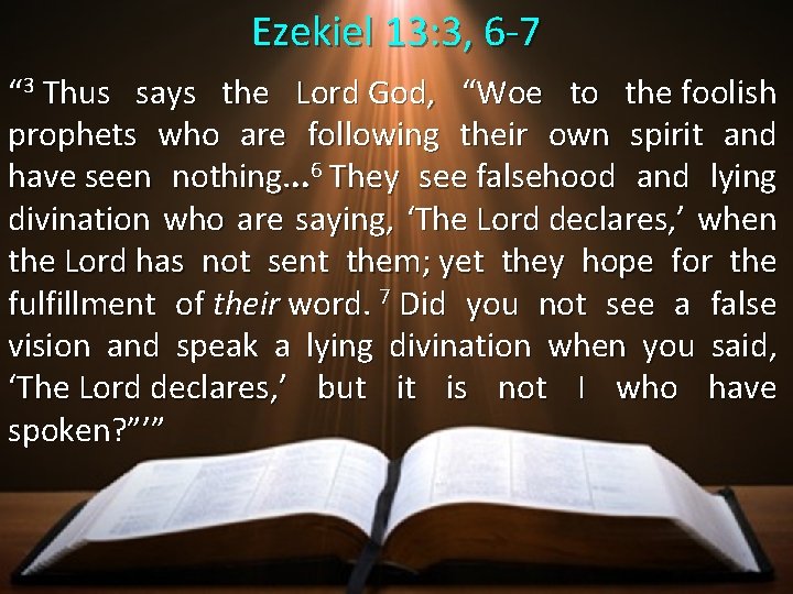 Ezekiel 13: 3, 6 -7 “ 3 Thus says the Lord God, “Woe to