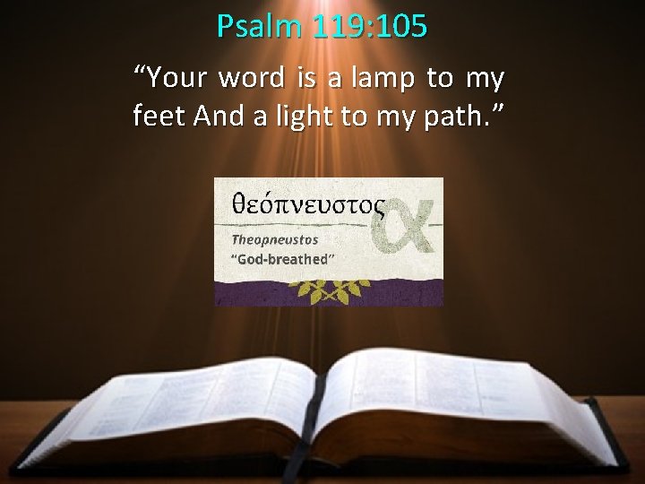 Psalm 119: 105 “Your word is a lamp to my feet And a light