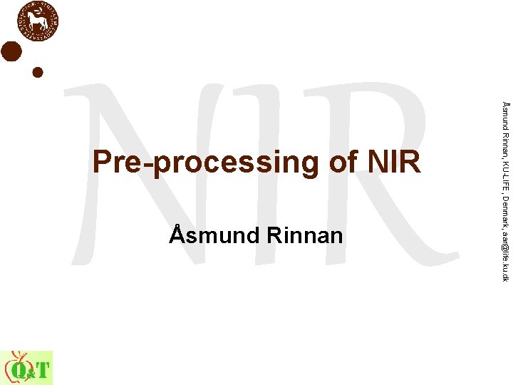 Åsmund Rinnan, KU-LIFE, Denmark, aar@life. ku. dk NIR Pre-processing of NIR Åsmund Rinnan 