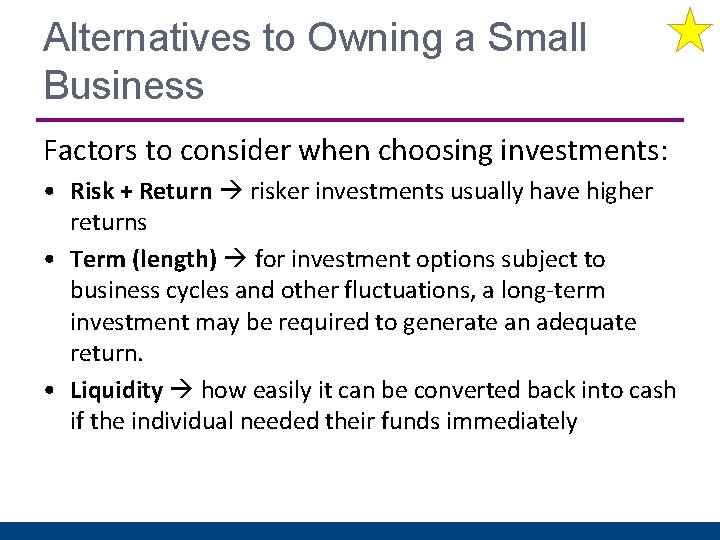 Alternatives to Owning a Small Business Factors to consider when choosing investments: • Risk