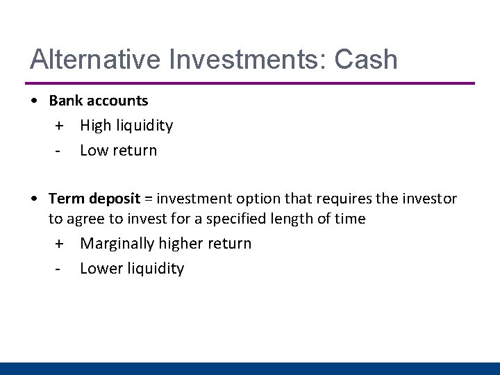 Alternative Investments: Cash • Bank accounts + High liquidity - Low return • Term