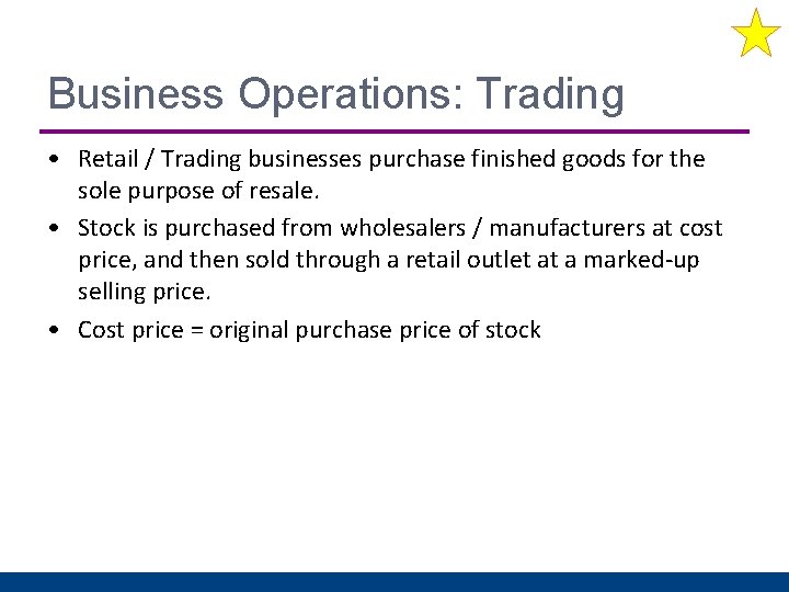 Business Operations: Trading • Retail / Trading businesses purchase finished goods for the sole