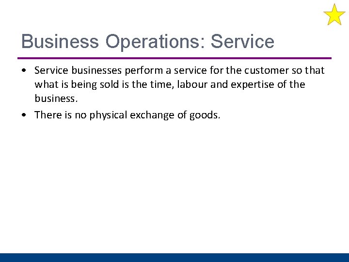 Business Operations: Service • Service businesses perform a service for the customer so that
