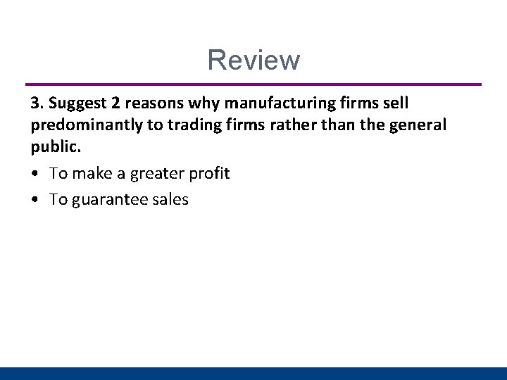 Review 3. Suggest 2 reasons why manufacturing firms sell predominantly to trading firms rather